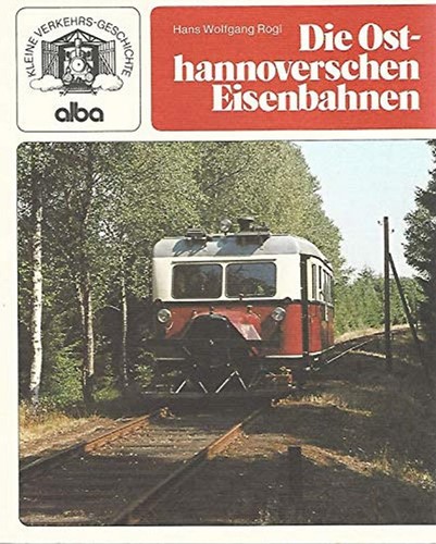 Kleine Verkehrsgeschichte Die OstHannoverschen Eisenbahnen - Hans Wolfgang Rogl - ISBN 3870942126