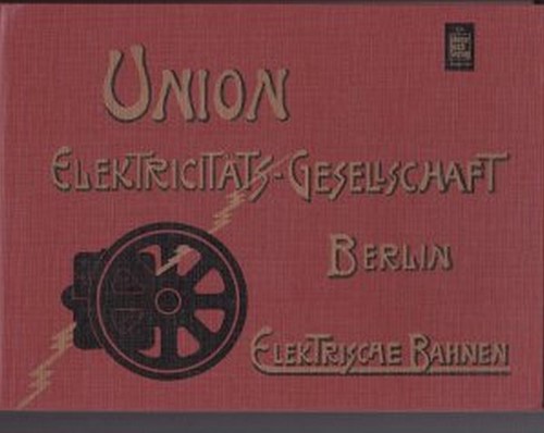 Union Elektricitäts-Gesellschaft Berlin Elektrische Bahnen - ISBN 3879435553